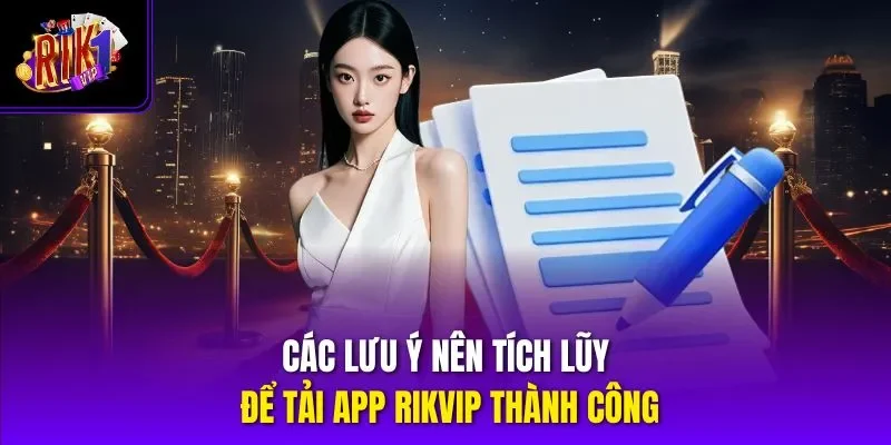 Các lưu ý nên tích lũy để tải app RIKVIP thành công