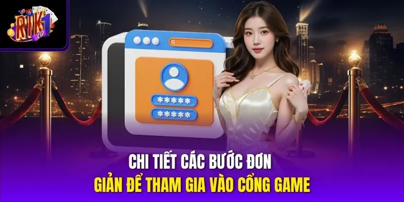 Chi tiết các bước đơn giản để tham gia vào cổng game
