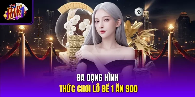 Đa dạng hình thức chơi lô đề 1 ăn 900 