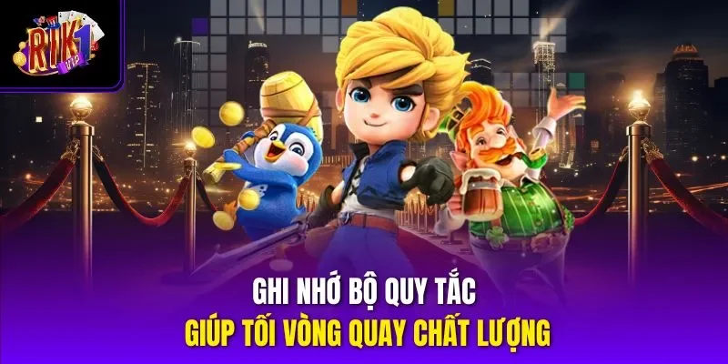 Ghi nhớ bộ quy tắc giúp tối vòng quay chất lượng