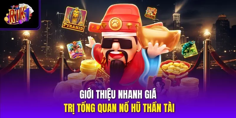 Giới thiệu nhanh giá trị tổng quan nổ hũ thần tài