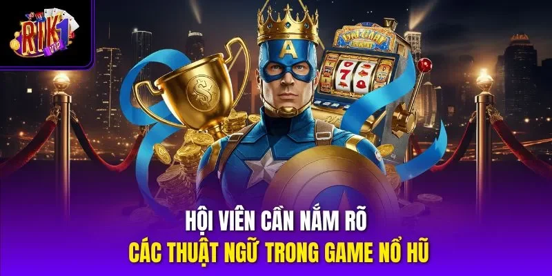 Hội viên cần nắm rõ các thuật ngữ trong game nổ hũ