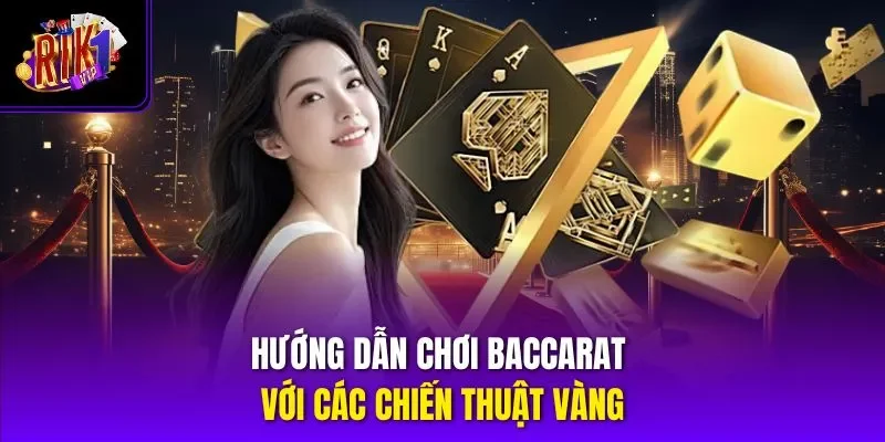 Hướng dẫn chơi baccarat với các chiến thuật vàng
