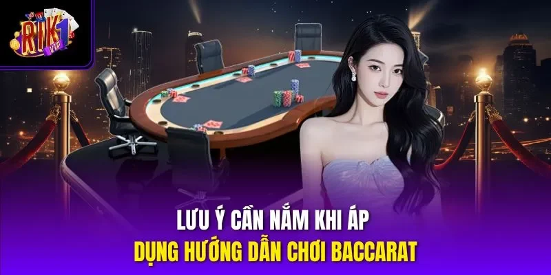 Lưu ý cần nắm khi áp dụng hướng dẫn chơi baccarat