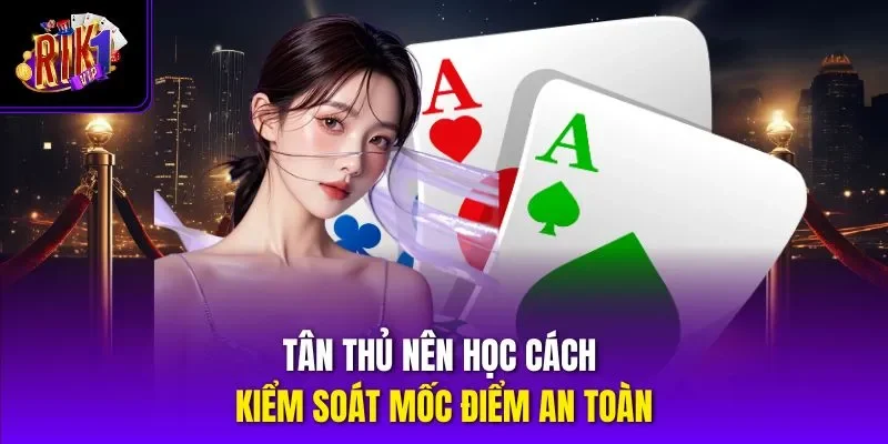 Tân thủ nên học cách kiểm soát mốc điểm an toàn