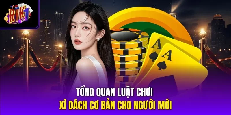 Tổng quan luật chơi xì dách cơ bản cho người mới